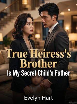 True Heiress’s Brother Is My Secret Child’s Father