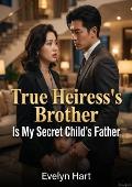 True Heiress’s Brother Is My Secret Child’s Father