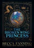 The Broken Wing Princess (Dragon Fire Legacy #1)