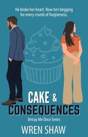 Cake & Consequences (Betray Me Once #2)
