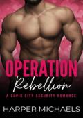Operation: Rebellion (Cupid City Security #10)