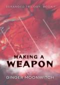 Making A Weapon (Deranged Trilogy #1)