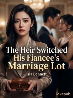 The Heir Switched His Fiancee’s Marriage Lot