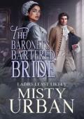 The Baronet’s Bartered Bride (Ladies Least Likely #10)