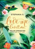 Love Me, Love Me: Polar Opposites (Love Me, Love Me #2)