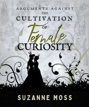 Arguments Against the Cultivation of Female Curiosity (Curiosity #2)