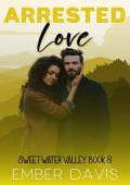Arrested Love (Sweetwater Valley #8)