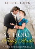 A Choice Freely Made (Pride & Prejudice Novella)