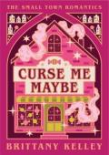 Curse Me Maybe (The Small Town Romantics #1)