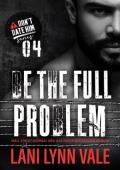 Be the Full Problem (Don’t Date Him #4)