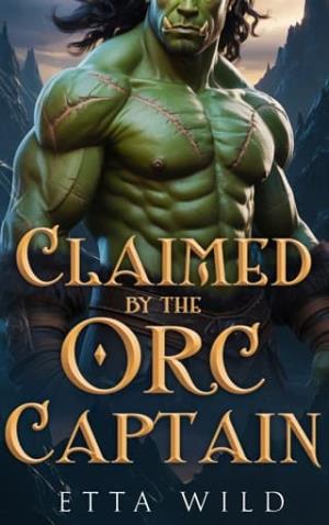 Claimed By the Orc Captain (Orcs of the Iron Wilds #1)