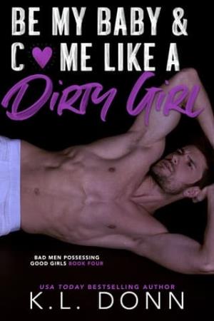 Be My Baby & C*me Like A Dirty Girl (Bad Men Possessing Good Girls #4)