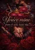 you're mine... even if you hate me