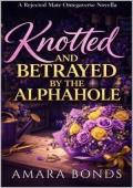 Knotted and Betrayed By the Alphahole (Knotted by the Alphahole #2)