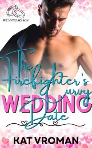 The Firefighter’s Curvy Wedding Date (Wedding Season #7)