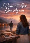 I cannot lose you again