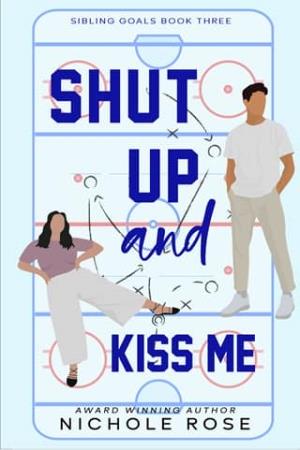 Shut Up and Kiss Me (Sibling Goals #3)