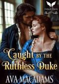 Caught By the Ruthless Duke (Caught by the Duke #2)