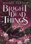 Bright Dead Things (Bitter Legacies #1)