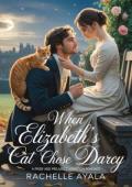 When Elizabeth’s Cat Chose Darcy (Darcy and Elizabeth Forever: Pride and Prejudice Variations)