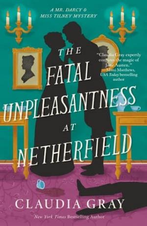 The Fatal Unpleasantness at Netherfield (MR. DARCY & MISS TILNEY MYSTERY #5)
