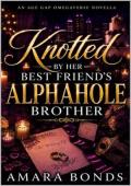 Knotted By her Best Friend’s Alphahole Brother (Knotted by the Alphahole #3)