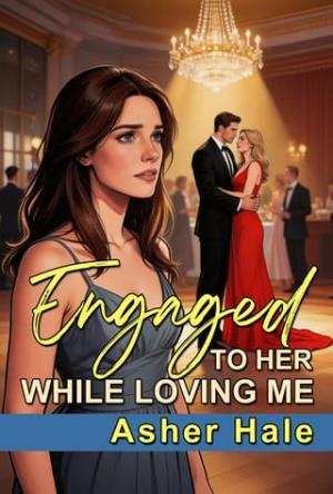 Engaged to Her While Loving Me (Too Late to Keep Her #4)