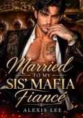 Married to My Sis' Mafia Fiancé