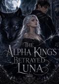 The Alpha King’s Betrayed Luna