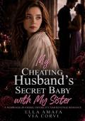 My Cheating Husband’s Secret Baby with My Sister (Her Marriage in Crisis #69)