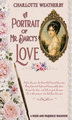 A Portrait of Mr. Darcy’s Love (Sweet Mr. Darcy Pride and Prejudice Variations)