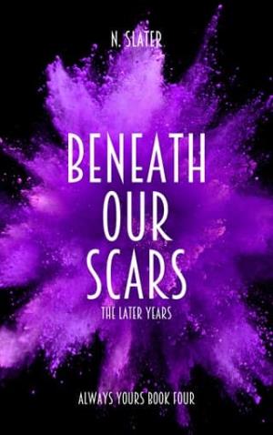 Beneath Our Scars: The Later Years (Always Yours #4)