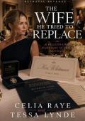 The Wife He Tried to Replace (Billionaire Marriage Betrayal Revenge #6)