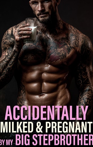 Accidentally Milked & Pregnant By My Big Stepbrother (Milky Fertile Fantasies #2)