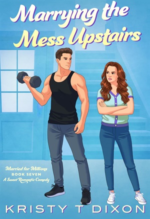 Marrying the Mess Upstairs (Married for Millions #7)