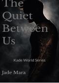 The Quiet Between Us (Kade World #1)