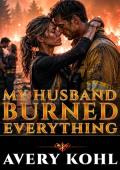 My Husband Burned Everything (Burn It Down #4)