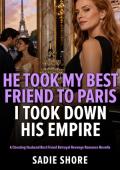 He Took My Best Friend to Paris I Took Down His Empire (When Good Wives Get Even #6)