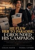 He Flew Her to Paradise, I Grounded His Campaign (Billionaire Marriage Betrayal Revenge #8)