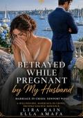 Betrayed While Pregnant by My Husband (Her Marriage in Crisis #109)