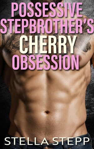 Possessive Stepbrother's Cherry Obsession (Stepbrother's Forbidden Fantasies #25)