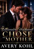 My Billionaire Husband Chose His Mother (Billionaire Choices. Costly Mistakes. #1)