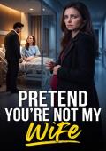 Pretend You’re Not My Wife (Her Marriage, His Regret #1)