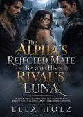 The Alpha’s Rejected Mate Became His Rival’s Luna