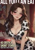 ALL YOU CAN EAT… 40 EROTICA SHORT STORIES