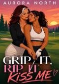 Grip It, Rip It, Kiss Me