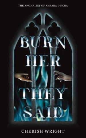 Burn Her They Said (The Anomalies of Ampara Deicra #1)