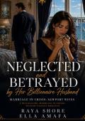Neglected and Betrayed by Her Billionaire Husband (Her Marriage in Crisis #118)