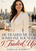 He Traded Me for Someone Younger, I Traded Up