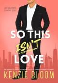 So This Isn’t Love (Last Billionaire Standing #3)